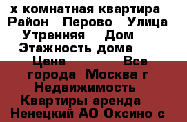 2-х комнатная квартира › Район ­ Перово › Улица ­ Утренняя  › Дом ­ 3 › Этажность дома ­ 5 › Цена ­ 35 000 - Все города, Москва г. Недвижимость » Квартиры аренда   . Ненецкий АО,Оксино с.